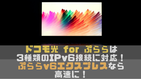 ドコモ光 for ぷららは3種類のIPv6接続に対応！速度を速くしたい場合はぷららv6エクスプレスがオススメ！