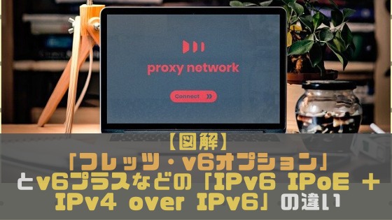 【図解】「フレッツ・v6オプション」と「IPv6 IPoE + IPv4 over IPv6 接続サービス(v6プラス/IPv6高速ハイブリッド IPv6 IPoE + IPv4/transix/IPv6オプション/OCN v6アルファ/ぷららv6エクスプレス)」の違い・関係性を解説！