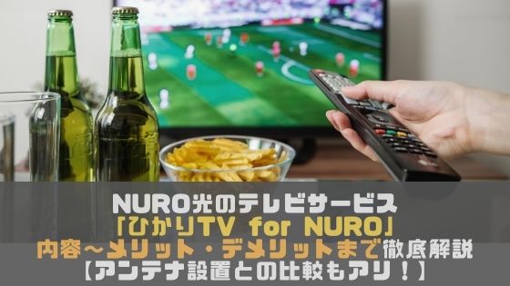 NURO光のテレビサービス！「ひかりTV for NURO」のサービス内容からメリット・デメリットまで徹底解説【アンテナ設置との比較もアリ】