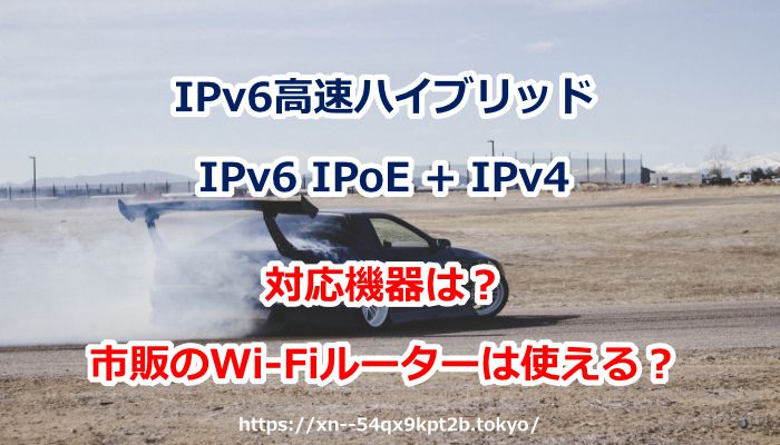 IPv6高速ハイブリッド IPv6 IPoE + IPv4,対応機器,Wi-Fiルーター,HGW,ホームゲートウェイ