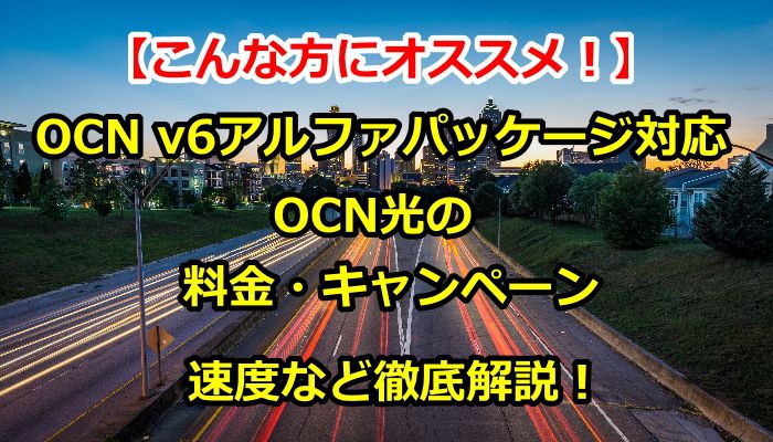 OCN光,OCN v6アルファ,工事費無料,速度,料金,キャンペーン,OCN v6アルファパッケージ