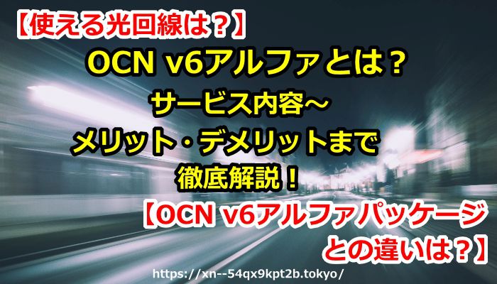 OCN v6アルファ,メリット,デメリット,OCN v6アルファパッケージ,違い,IPv6 IPoE + IPv4 over IPv6接続サービス