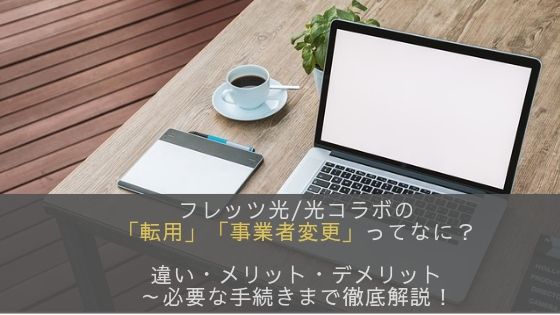 フレッツ光/光コラボの「転用」「事業者変更(再転用・コラボ間転用)」とは？違いやメリット・デメリット～必要な手続きまでを完全ガイド！